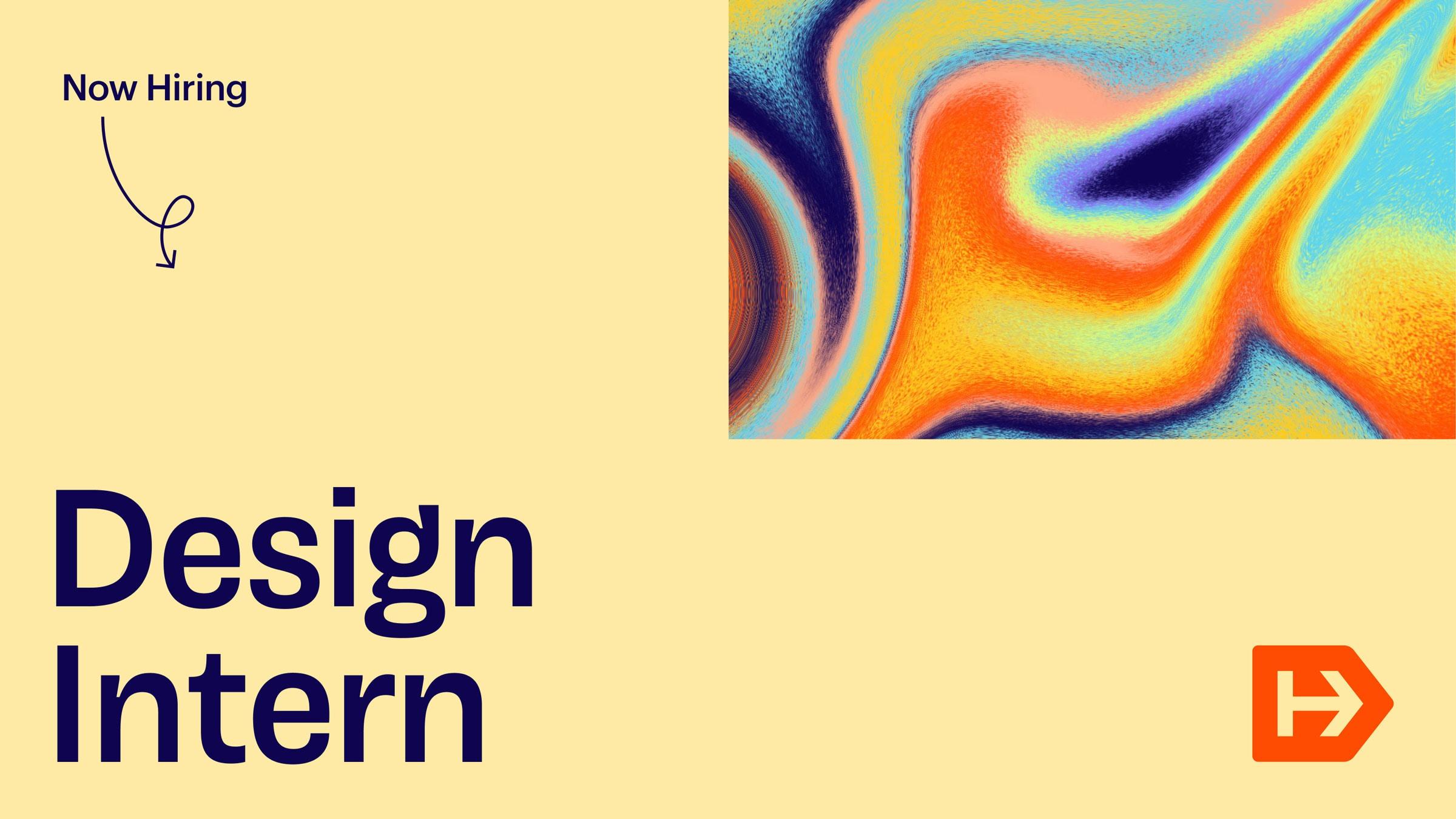 A hiring advertisement with text reading "Now Hiring" and "Design Intern" in bold letters. There's a vibrant, abstract artwork featuring swirling colors, and a logo with a stylized letter "H" in the bottom right corner.