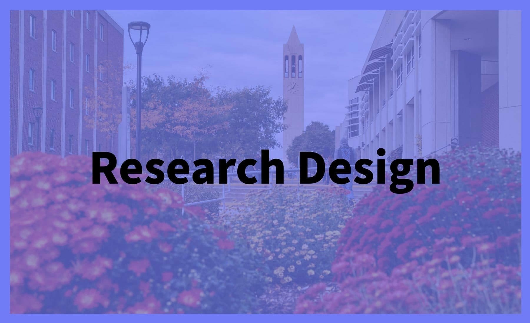 Image depicting a campus scene with a clock tower in the background, surrounded by buildings and lush flowerbeds. The text "Research Design" is prominently displayed in the center. The image has a purple overlay.