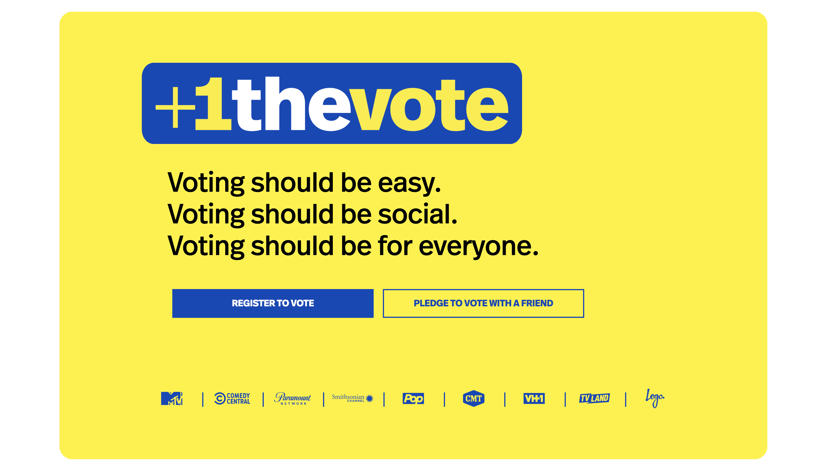 A yellow poster with blue and white text reading “+1 the vote.” It promotes voting with the statements: “Voting should be easy. Voting should be social. Voting should be for everyone.” Buttons for “Register to Vote” and "Pledge to Vote with a Friend" are displayed.