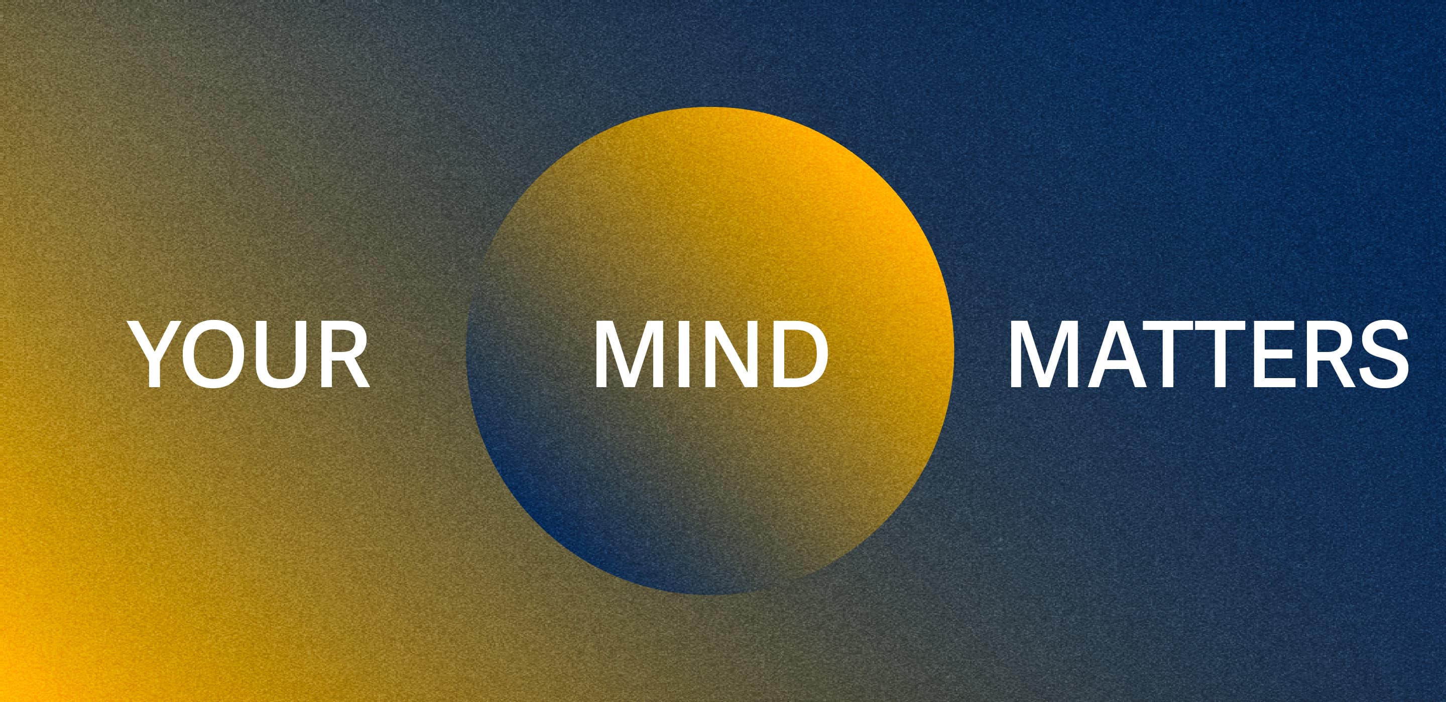 A circular gradient blending from yellow on the left to blue on the right is centered in the image. The words "YOUR MIND MATTERS" are displayed, with "YOUR" on the left, "MIND" in the center, and "MATTERS" on the right, surrounding the circle.